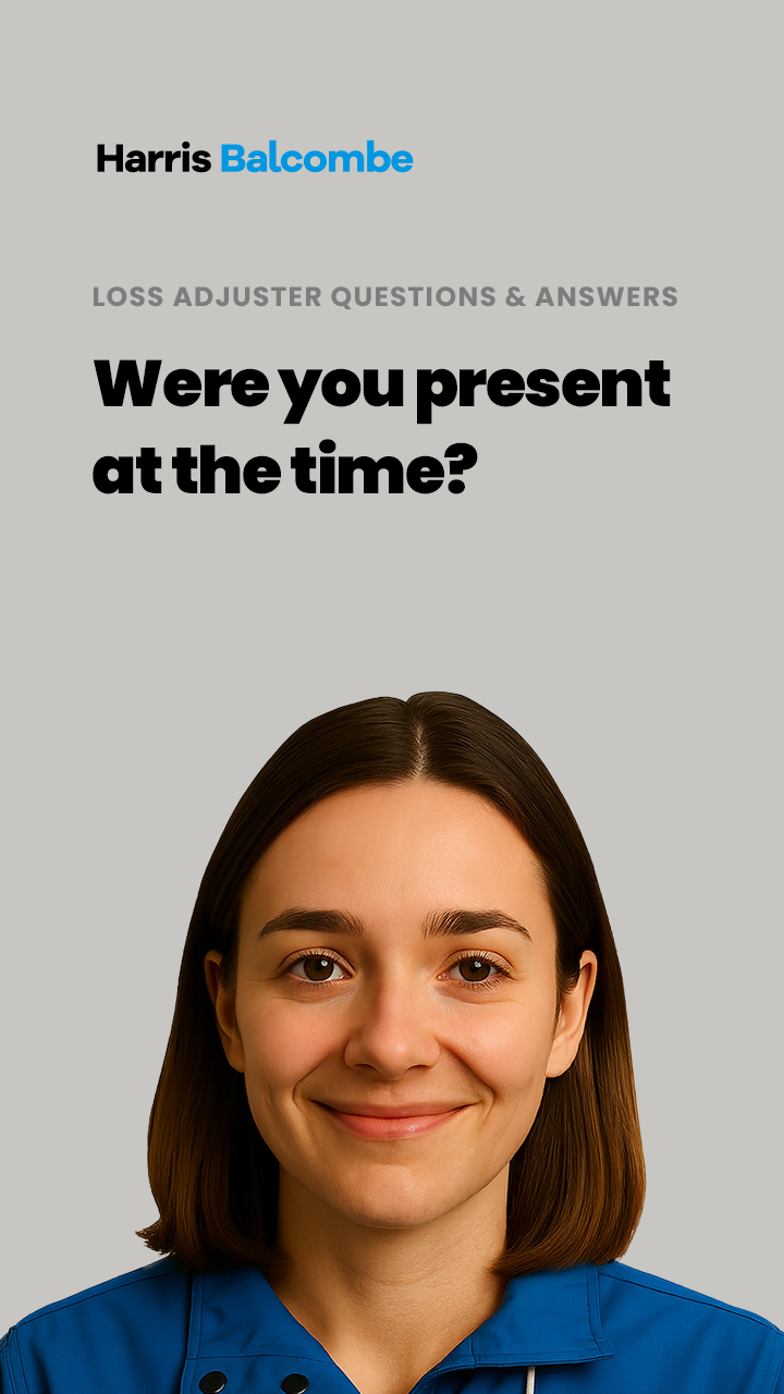 How to respond to a Loss Adjuster - Were you present at the time?